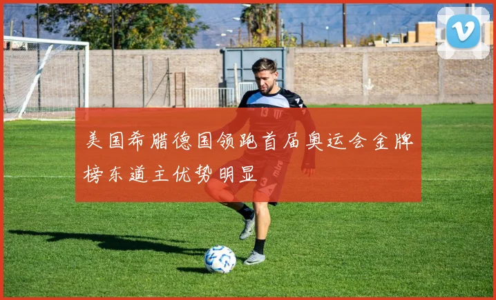 美国希腊德国领跑首届奥运会金牌榜东道主优势明显