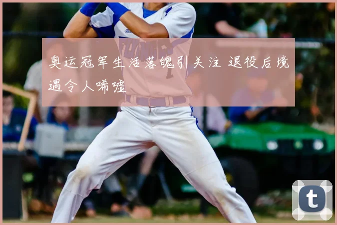 奥运冠军生活落魄引关注 退役后境遇令人唏嘘