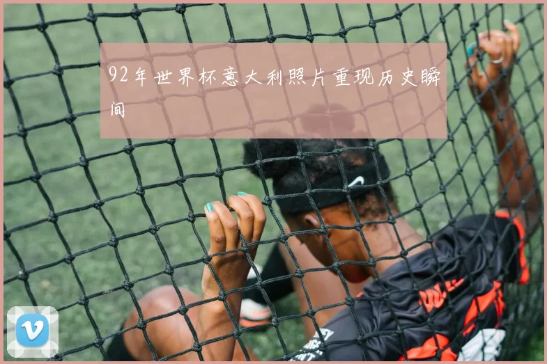 92年世界杯意大利照片重现历史瞬间