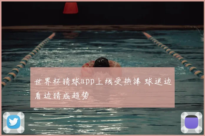 世界杯猜球app上线受热捧 球迷边看边猜成趋势