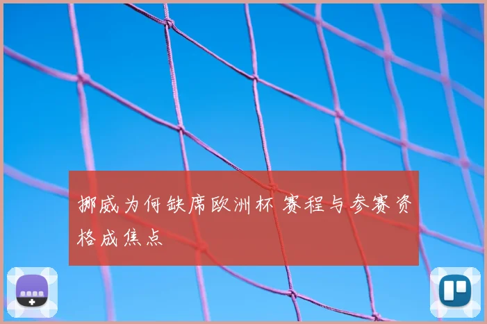 挪威为何缺席欧洲杯 赛程与参赛资格成焦点